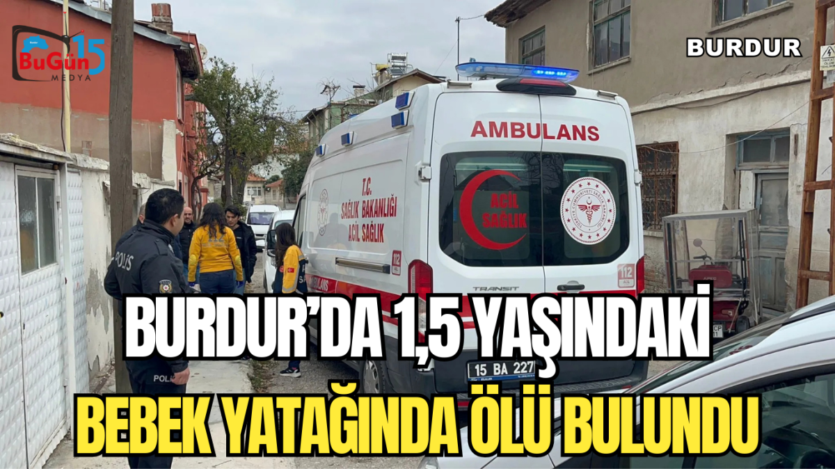 1,5 YAŞINDAKİ BEBEK YATAĞINDA ÖLÜ BULUNDU.
