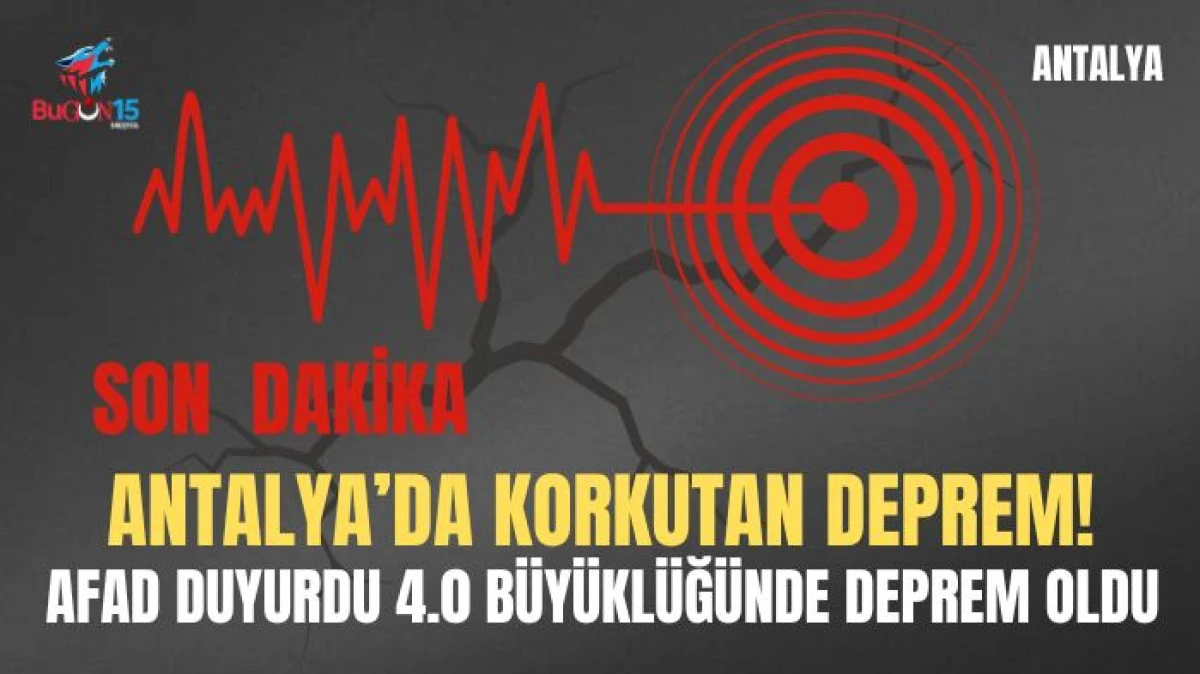 ANTALYA’DA 4.0 BÜYÜKLÜĞÜNDE KORKUTAN DEPREM!