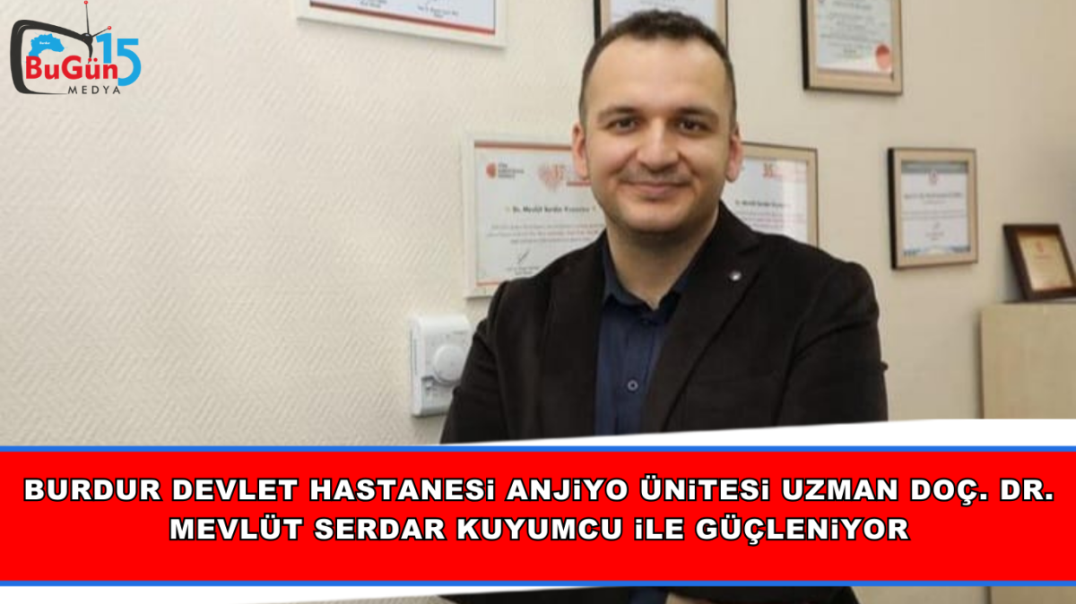 BURDUR DEVLET HASTANESİ ANJİYO ÜNİTESİ DOÇ. DR. MEVLÜT SERDAR KUYUMCU İLE GÜÇLENİYOR