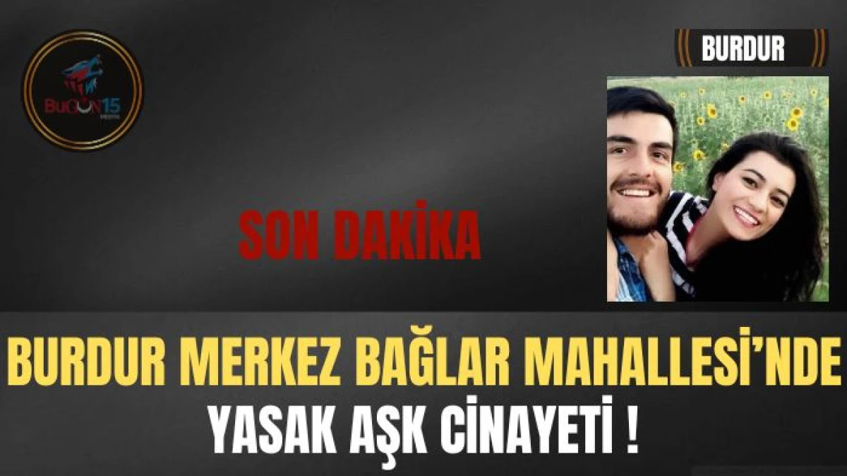 BURDUR MERKEZ BAĞLAR MAHALLESİ'NDE YASAK AŞK CİNAYETİ!