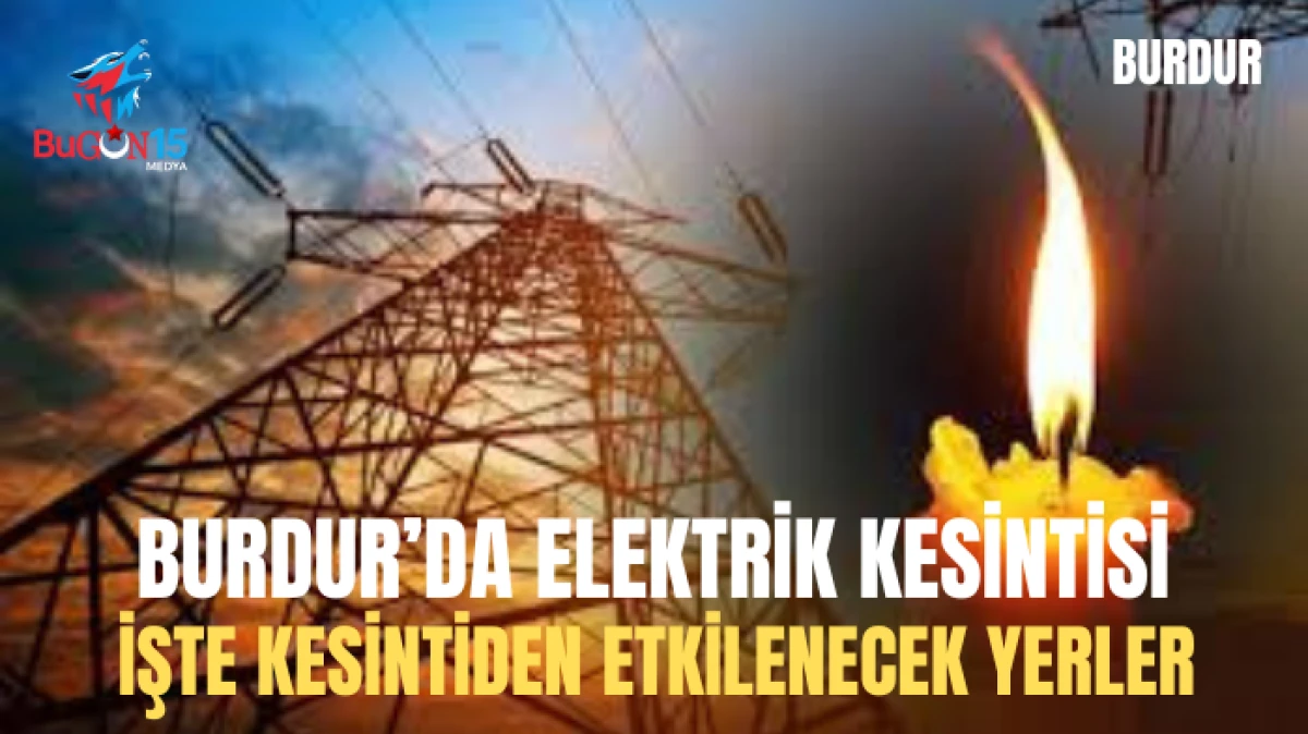 BURDUR'DA ELEKTRİK KESİNTİSİ İŞTE KESİNTİDEN ETKİLENECEK YERLER