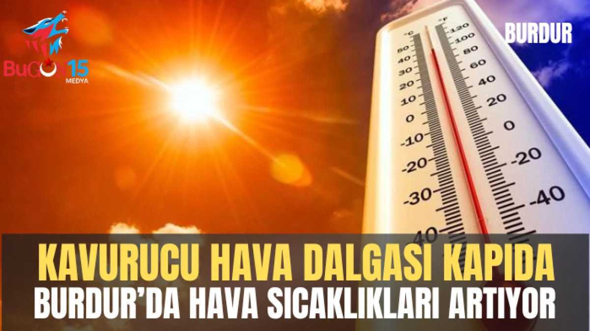 KAVURUCU HAVA DALGASI KAPIDA BURDUR'DA HAVA SICAKLIKLARI ARTIYOR