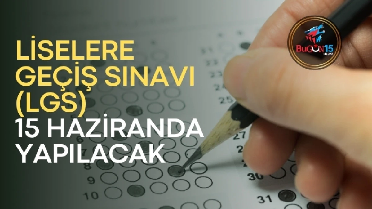 LİSELERE GEÇİŞ SINAVI (LGS)  15 HAZİRANDA YAPILACAK