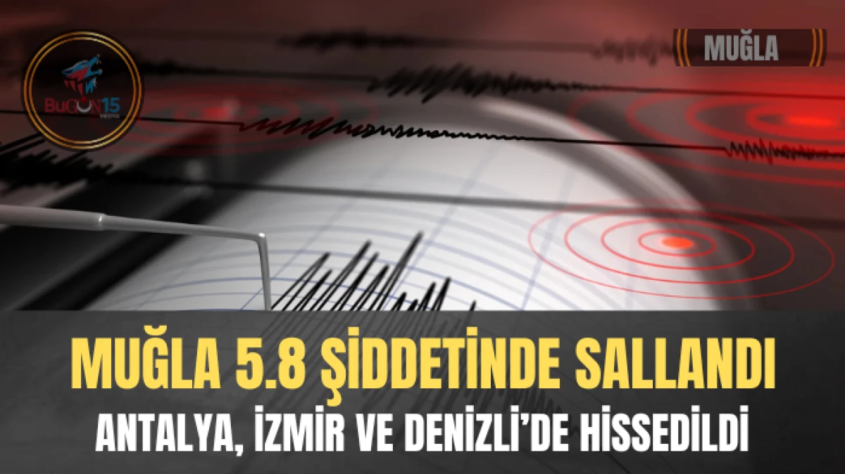 MUĞLA  5.8 ŞİDDETİNDE  SALLANDI
