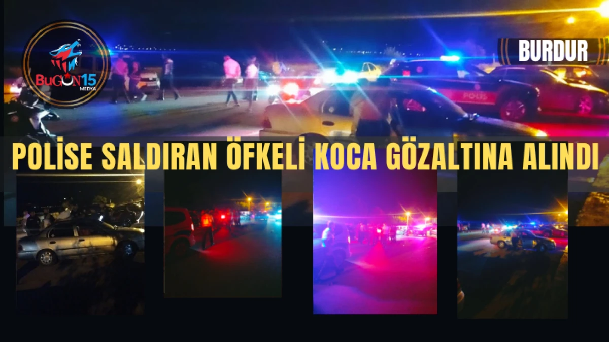 POLİSE SALDIRAN ÖFKELİ KOCA GÖZALTINA ALINDI