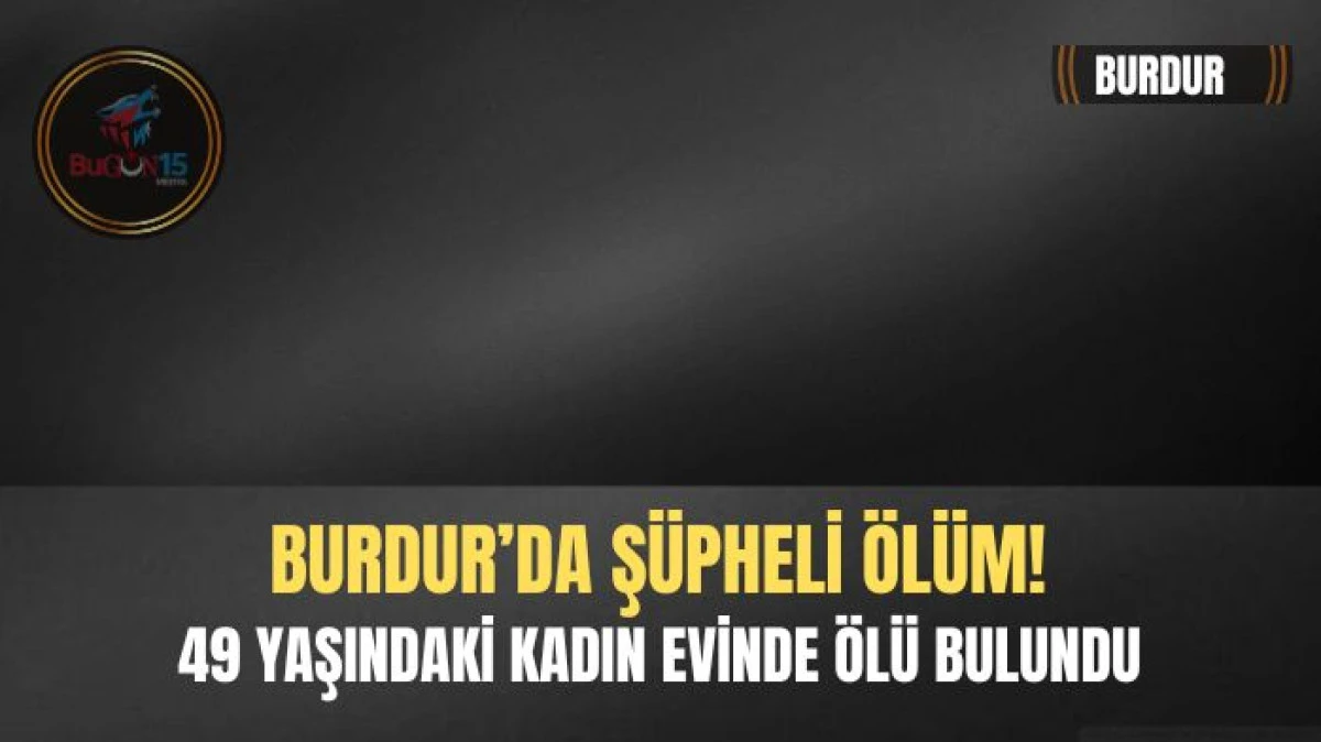TEPE MAHALLESİ'NDE 49 YAŞINDAKİ KADIN EVİNDE ÖLÜ BULUNDU